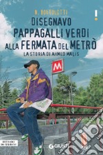 Disegnavo pappagalli verdi alla fermata del metrò: La storia di Ahmed Malis. E-book. Formato PDF ebook