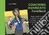 Coaching avanzato: Suggerimenti, strumenti e tecniche per accrescere le competenze di coaching e promuovere un approccio più esperto e riflessivo. E-book. Formato PDF ebook