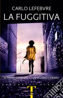 La fuggitiva: Il primo caso del commissario Gerard. E-book. Formato PDF ebook di Carlo Lefebvre