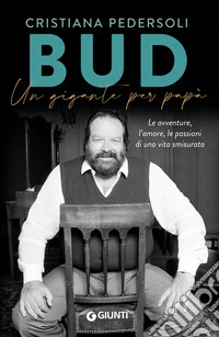 Bud. Un gigante per papà: Le avventure, l'amore, le passioni di una vita smisurata. E-book. Formato EPUB ebook