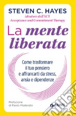 La mente liberata: Come trasformare il tuo pensiero e affrancarti da stress, ansia e dipendenze. E-book. Formato EPUB ebook