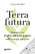Terrafutura: Dialoghi con Papa Francesco sull'ecologia integrale. E-book. Formato EPUB
