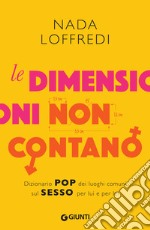 Le dimensioni non contano: Dizionario pop dei luoghi comuni sul sesso per lui e per lei. E-book. Formato PDF