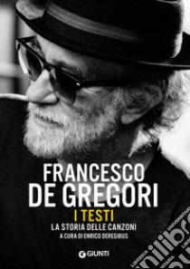 Francesco De Gregori. I testi. La storia delle canzoni. E-book. Formato PDF ebook di Enrico Deregibus