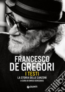 Francesco De Gregori. I testi. La storia delle canzoni. E-book. Formato EPUB ebook di Enrico Deregibus
