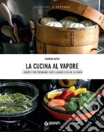 La cucina al vapore: I segreti per preparare piatti leggeri e ricchi di gusto. E-book. Formato PDF ebook