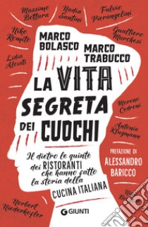 La vita segreta dei cuochi: Il dietro le quinte dei ristoranti che hanno fatto la storia della cucina italiana. E-book. Formato EPUB ebook di Marco Bolasco