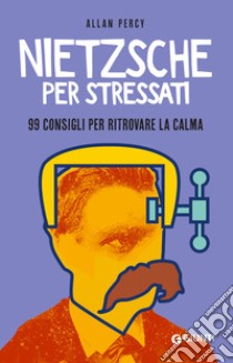 Nietzsche per stressati: 99 consigli per ritrovare la calma. E-book. Formato PDF ebook di Allan Percy