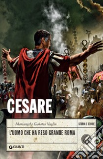 Cesare. L’uomo che ha reso grande Roma. E-book. Formato EPUB ebook di Mariangela Galatea Vaglio