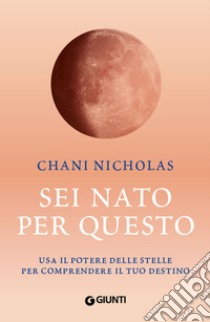 Sei nato per questo: Usa il potere delle stelle per comprendere il tuo destino. E-book. Formato EPUB ebook di Chani Nicholas