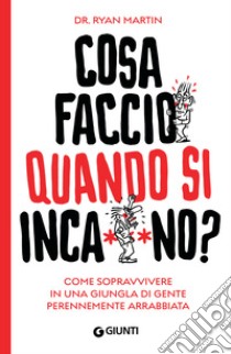 Cosa faccio quando si inca***no?: Come sopravvivere in una giungla di gente perennemente arrabbiata. E-book. Formato EPUB ebook di Ryan Martin