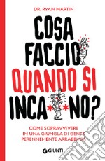 Cosa faccio quando si inca***no?: Come sopravvivere in una giungla di gente perennemente arrabbiata. E-book. Formato EPUB ebook