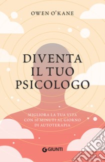 Diventa il tuo psicologo: Migliora la tua vita con 10minuti al giorno di autoterapia. E-book. Formato EPUB ebook di Owen O'Kane