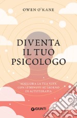 Diventa il tuo psicologo: Migliora la tua vita con 10minuti al giorno di autoterapia. E-book. Formato EPUB