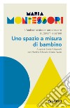 Uno spazio a misura di bambino: L’ambiente ideale per crescere autonomi e sereni. E-book. Formato EPUB ebook di Maria Montessori