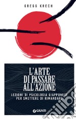 L'arte di passare all'azione: Lezioni di psicologia giapponese per smettere di rimandare. E-book. Formato EPUB ebook