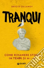 Tranqui: Come rimanere stoici in tempi di me***a. E-book. Formato EPUB