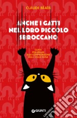 Anche i gatti nel loro piccolo sbroccano: Guida per umani alla comprensione delle follie feline. E-book. Formato EPUB ebook