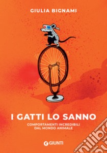 I gatti lo sanno: Comportamenti incredibili dal mondo animale. E-book. Formato EPUB ebook di Giulia Bignami