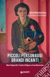 Piccoli personaggi, grandi incanti: Maria Signorelli, il teatro di figura e il suo Novecento. E-book. Formato EPUB ebook di Giuseppina Volpicelli