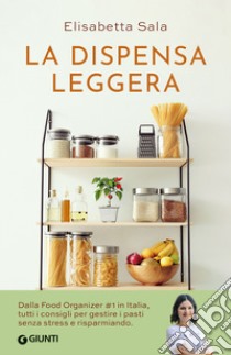 La dispensa leggera: Per una cucina varia, organizzata e senza sprechi. E-book. Formato EPUB ebook di Elisabetta Sala