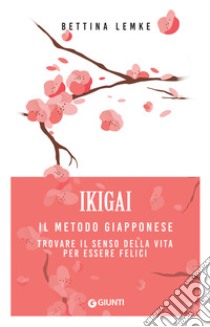 Ikigai: Il metodo giapponese. Trovare il senso della vita per essere felici. E-book. Formato PDF ebook di Bettina Lemke