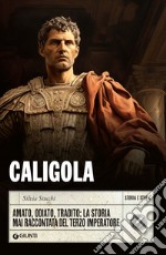 Caligola: Amato, odiato, tradito: la storia mai raccontata del terzo imperatore. E-book. Formato EPUB ebook