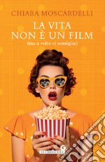 La vita non è un film: (ma a volte ci somiglia). E-book. Formato EPUB ebook