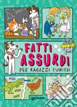 Fatti assurdi per ragazzi curiosi. E-book. Formato PDF ebook