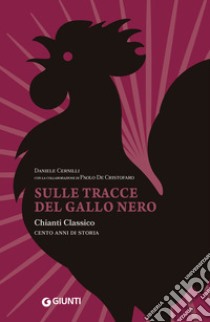 Sulle tracce del Gallo Nero: Chianti Classico, cent'anni di storia. E-book. Formato EPUB ebook di Daniele Cernilli