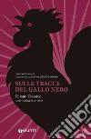 Sulle tracce del Gallo Nero: Chianti Classico, cent'anni di storia. E-book. Formato EPUB ebook di Daniele Cernilli