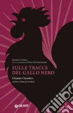 Sulle tracce del Gallo Nero: Chianti Classico, cent'anni di storia. E-book. Formato PDF