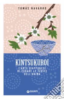 Kintsukuroi. L’arte giapponese di curare le ferite dell’anima. E-book. Formato EPUB ebook di Tomás Navarro