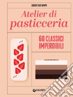 Atelier di pasticceria: 60 classici imperdibili. E-book. Formato PDF ebook