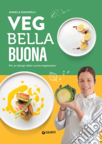 Veg bella  buona: Per un design della cucina vegetariana. E-book. Formato PDF ebook di Angela Simonelli