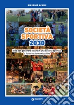 Società sportiva 2030. Idee per generare futuro in una società sportiva a forte trazione educativa. E-book. Formato EPUB