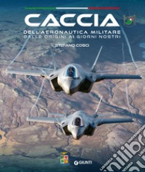 Caccia dell'Aeronautica Militare dalle origini ai giorni nostri. E-book. Formato EPUB ebook di Stefano Cosci