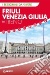 Friuli Venezia Giulia in treno. E-book. Formato EPUB ebook