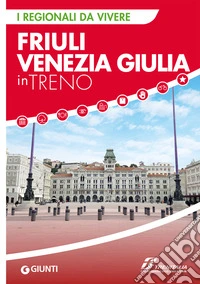 Friuli Venezia Giulia in treno. E-book. Formato PDF ebook