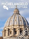 Michelangelo. L’architettura. E-book. Formato PDF ebook di Adriano Marinazzo