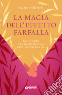 La magia dell'effetto farfalla: Dal piccolo cambiamento alla rivoluzione di vita. E-book. Formato EPUB ebook di Anna Sólyom