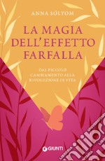 La magia dell'effetto farfalla: Dal piccolo cambiamento alla rivoluzione di vita. E-book. Formato EPUB ebook