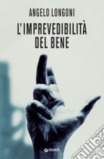 L'imprevedibilità del bene. E-book. Formato EPUB ebook di Angelo Longoni