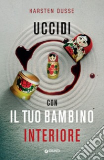 Uccidi con il tuo bambino interiore. E-book. Formato EPUB ebook di Karsten Dusse