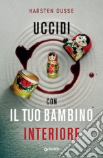 Uccidi con il tuo bambino interiore. E-book. Formato EPUB