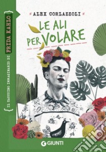 Le ali per volare. Frida Kahlo. E-book. Formato EPUB ebook di Alex Corlazzoli