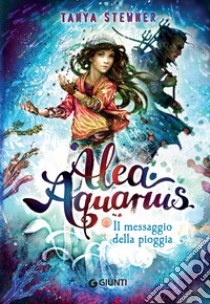 Alea Aquarius. Il messaggio della pioggia. E-book. Formato EPUB ebook di Tanya Stewner