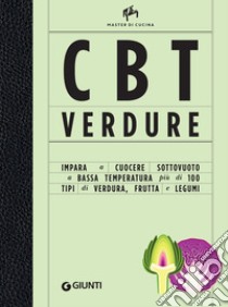 CBT verdure: Impara a cuocere sottovuoto a bassa temperatura più di 100 tipi di verdura, frutta e legumi. E-book. Formato EPUB ebook di Allan Bay