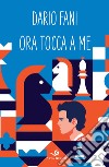 Ora tocca a me. E-book. Formato EPUB ebook di Dario Fani