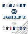 Le maglie dell'Inter: Tutte le divise nerazzurre dal 1908 a oggi. E-book. Formato PDF ebook di Francesco Ippolito